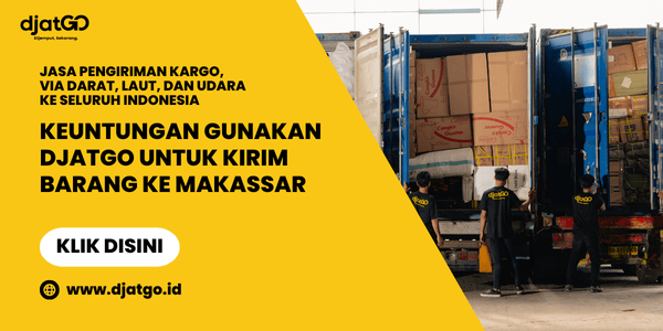 Keuntungan Gunakan Djatgo Untuk Kirim Barang ke Makassar