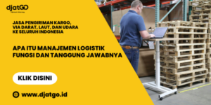 Apa Itu Manajemen Logistik Fungsi dan Tanggung Jawabnya