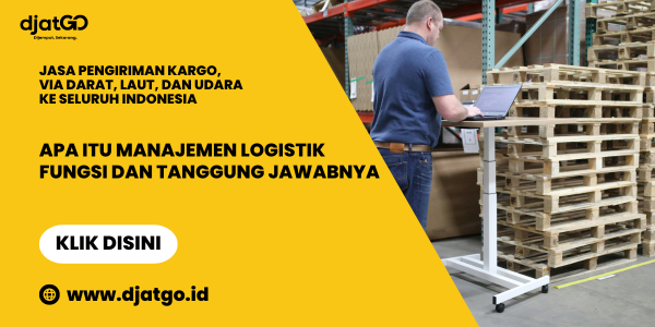 Apa Itu Manajemen Logistik Fungsi dan Tanggung Jawabnya