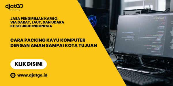 Cara Packing Kayu Komputer dengan Aman Sampai Kota Tujuan