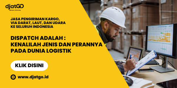 Dispatch Adalah _ Kenalilah Jenis dan Perannya pada Dunia Logistik