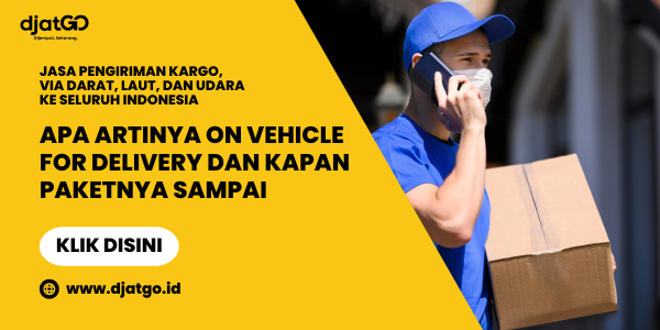 Apa Artinya On Vehicle for Delivery dan Kapan Paketnya Sampai