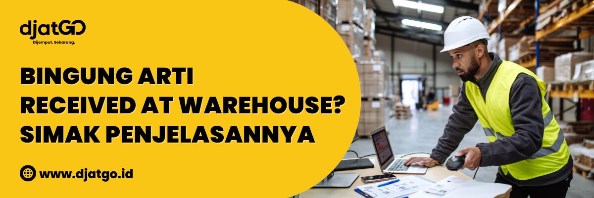 Bingung Arti Received At Warehouse Simak Penjelasannya
