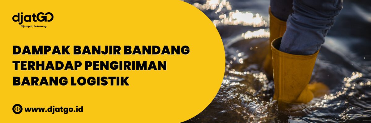 Dampak Banjir Bandang Terhadap Pengiriman Barang