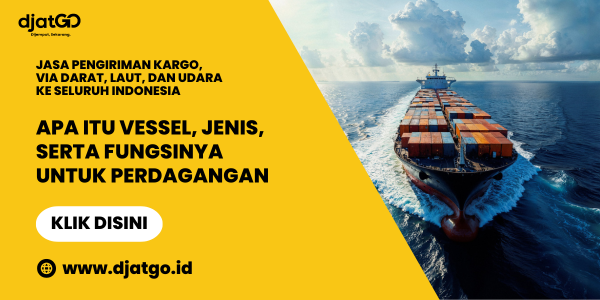 Apa Itu Vessel, Jenis, Serta Fungsinya untuk Perdagangan