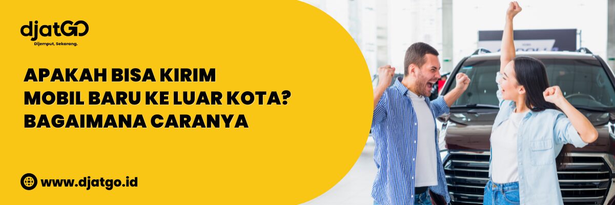 Kirim Mobil Baru ke Luar Kota