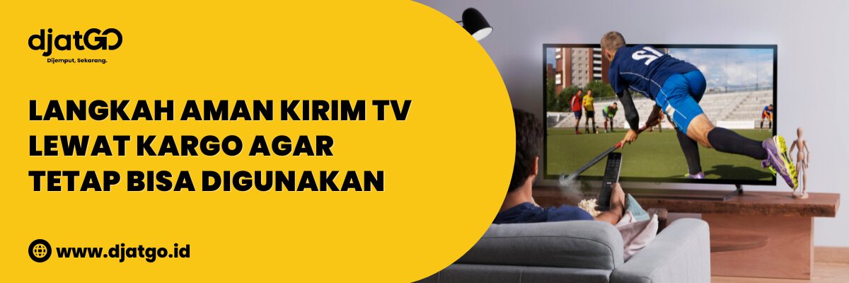 Langkah Aman Kirim TV Lewat Kargo
