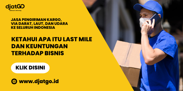 Ketahui Apa Itu Last Mile dan Keuntungan Terhadap Bisnis