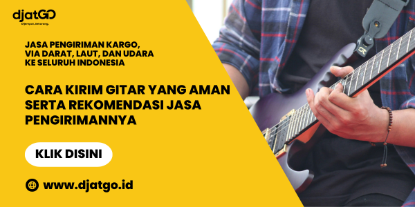 Cara Kirim Gitar yang Aman Serta Rekomendasi Jasa Pengirimannya