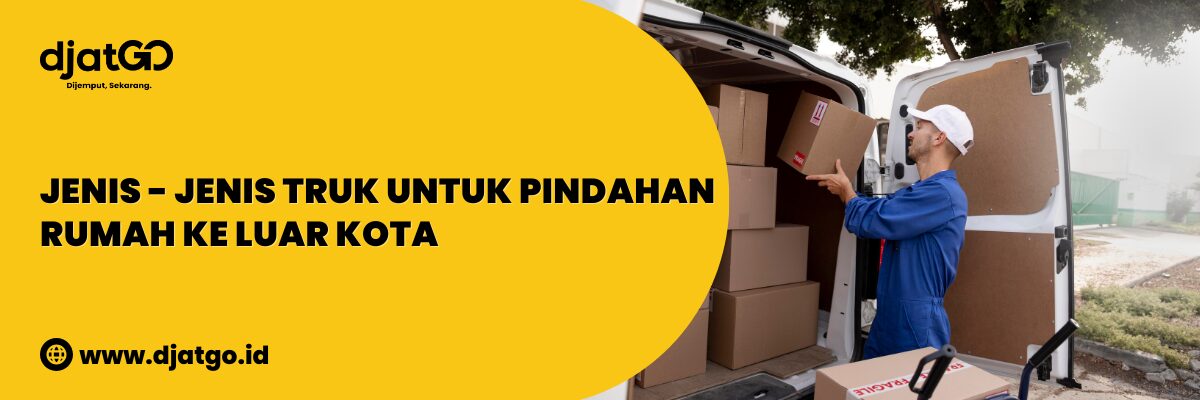Jenis jenis Truk untuk Pindahan Rumah ke Luar Kota