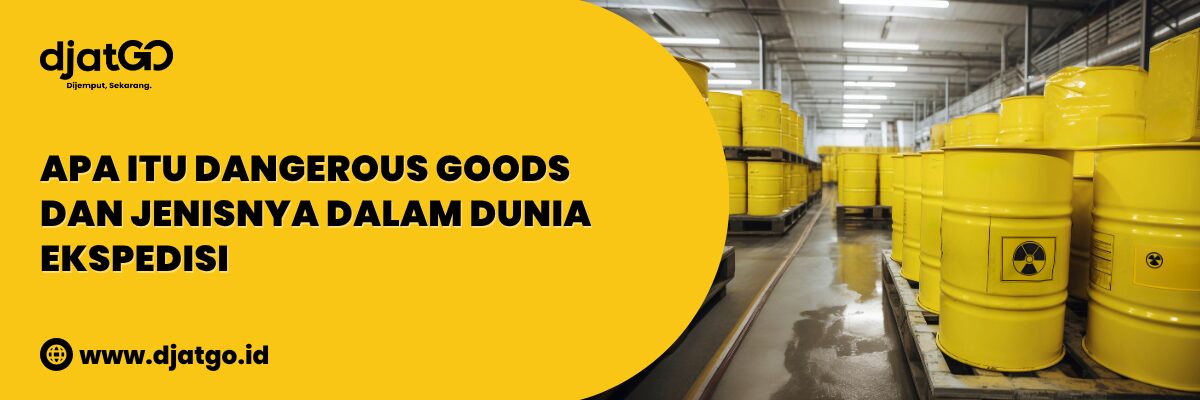 Apa Itu Dangerous Goods dan Jenisnya dalam Dunia Ekspedisi (1)