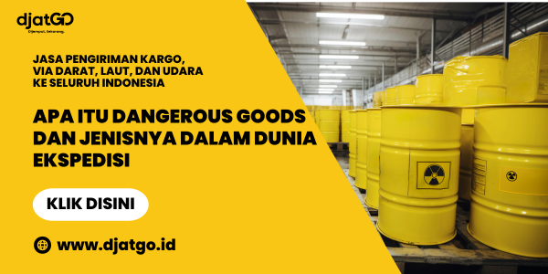 Apa Itu Dangerous Goods dan Jenisnya dalam Dunia Ekspedisi