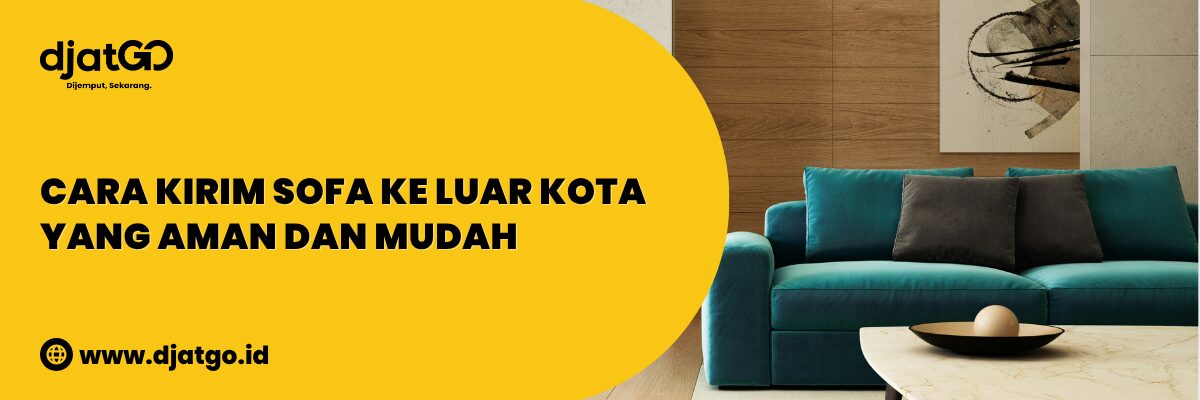 Cara Kirim Sofa ke Luar Kota yang Aman dan Mudah (1)