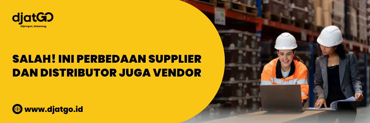 Salah! Ini Perbedaan Supplier dan Distributor Juga Vendor (1)