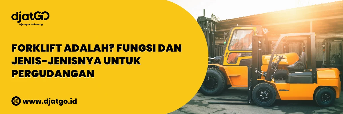 Forklift Adalah Fungsi dan Jenis-jenisnya Untuk Pergudangan
