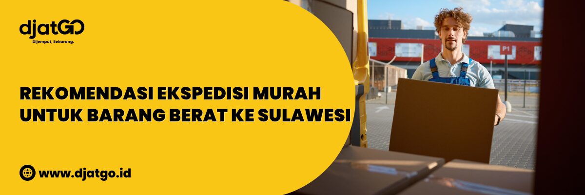 Rekomendasi Ekspedisi Paling Murah untuk Barang Berat ke Sulawesi