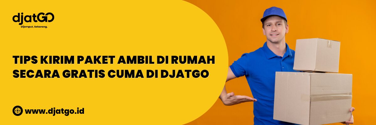 Tips Kirim Paket Ambil di Rumah Secara Gratis Cuma di Djatgo (1)