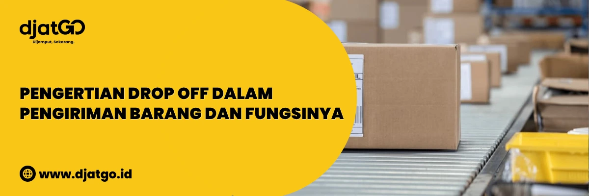 Pengertian Drop Off Dalam Pengiriman Barang dan Fungsinya 1