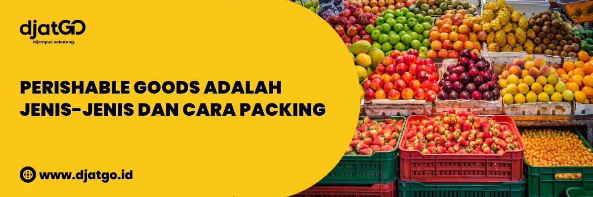 Perishable Goods Adalah Jenis-jenis dan Cara Packing 2