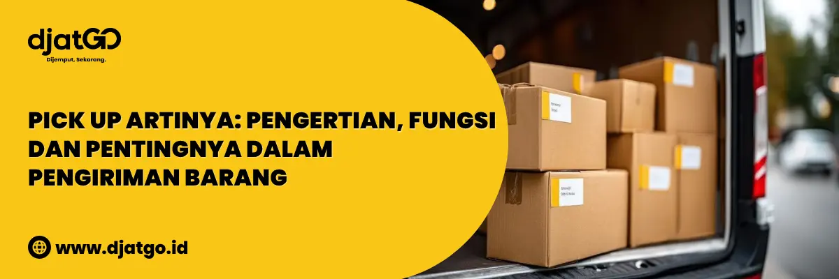 Pick Up Artinya Pengertian, Fungsi dan Pentingnya Dalam Pengiriman Barang 2