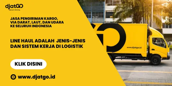 Line Haul Adalah Jenis-jenis dan Sistem Kerja di Logistik