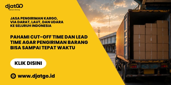 Pahami Cut-Off Time dan Lead Time agar Pengiriman Barang Bisa Sampai Tepat Waktu