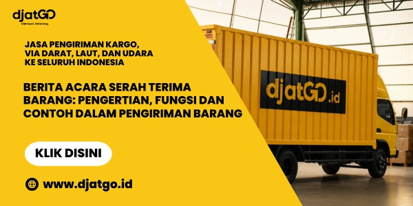 Berita Acara Serah Terima Barang Pengertian, Fungsi dan Contoh Dalam Pengiriman Barang 