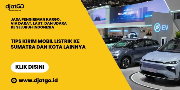 Tips Kirim Mobil Listrik ke Sumatra dan Kota Lainnya