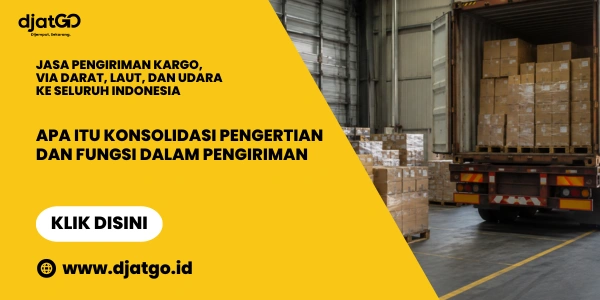 Apa itu Konsolidasi Pengertian dan Fungsi Dalam Pengiriman