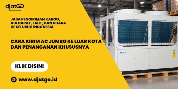 Cara Kirim AC Jumbo ke Luar Kota dan Penanganan Khususnya