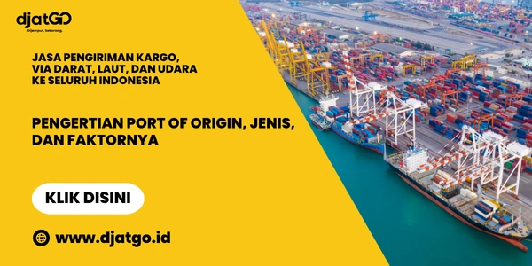 Pengertian Port of Origin, Jenis, dan Faktornya