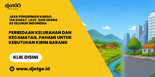 Perbedaan Kelurahan dan Kecamatan, Pahami untuk Kebutuhan Kirim Barang